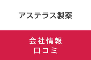 アステラス製薬に転職したほうがいい？従業員の口コミから評判を調査！