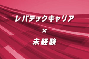 未経験者はレバテックキャリアで転職可能？異業種から未経験で転職を成功する方法