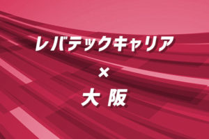 大阪・関西でレバテックキャリアは使える？年収アップ可能な理由と効率的な活用法