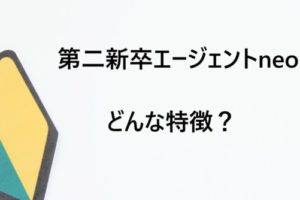 第二新卒エージェントneoの特徴は？転職が成功するサポート体制を解説