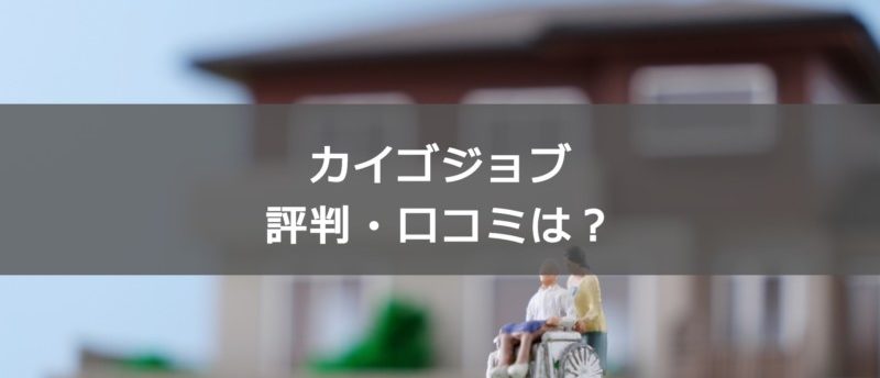 カイゴジョブの評判・口コミは?介護業界の転職が有利になる理由と転職成功方法
