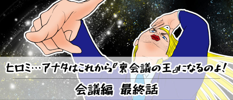 【会議編】最終話:ヒロミ…アナタはこれから『裏会議の王』になるのよ!