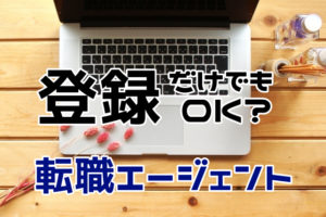 転職エージェントは登録だけでもOK？登録後の流れと疑問を解消！