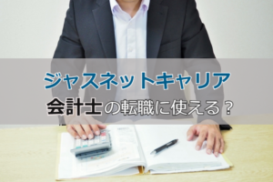 ジャスネットキャリアは会計士の転職に使える？利用すべき理由と活用法