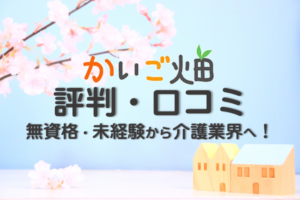 かいご畑の評判・口コミは？無資格・未経験でも介護職で転職成功できる秘訣