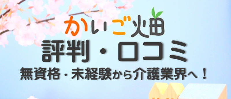 かいご畑の評判・口コミは?無資格・未経験でも介護職で転職成功できる秘訣