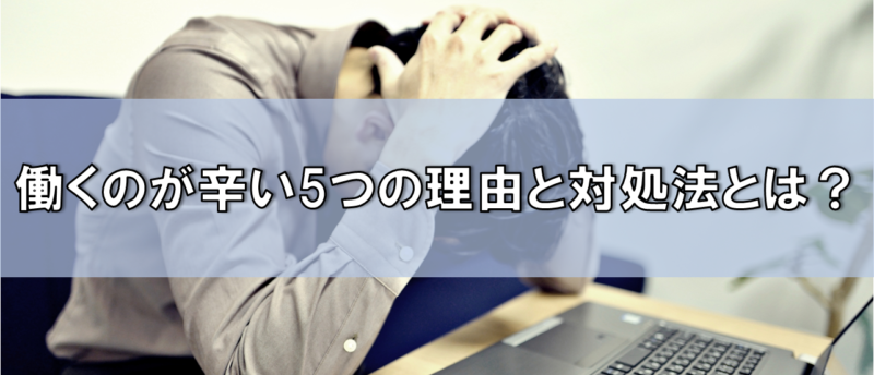 働くのが辛いのは自分だけ?働くのが辛いと感じる5つの原因と対処法とは