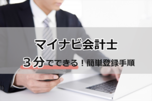 マイナビ会計士の登録は3分で完了！登録手順と登録後にフル活用する秘訣