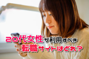 20代女性が利用すべき転職サイトはどれ？20代女性の悩みを解決する方法