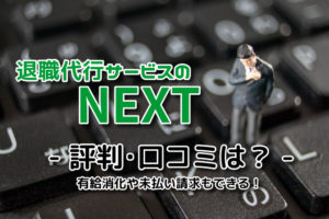 退職代行サービスのNEXTの評判･口コミは？未払い請求もできる退職代行