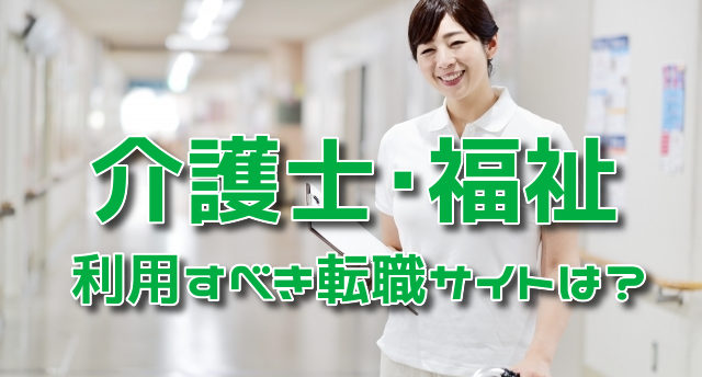 介護士・福祉で利用すべき転職サイトは?未経験でも勤務しながら資格取得!