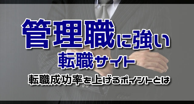 管理職に強い転職サイトはどれ?管理職の転職成功率を上げるポイントを解説