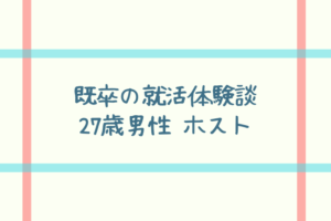 【既卒の就活体験談】27歳男性 ホスト